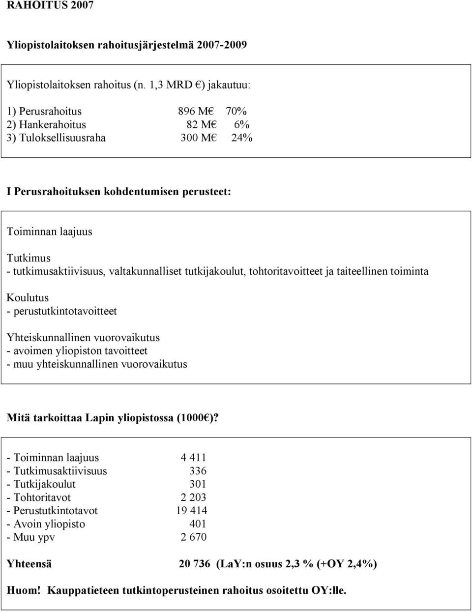 valtakunnalliset tutkijakoulut, tohtoritavoitteet ja taiteellinen toiminta Koulutus perustutkintotavoitteet Yhteiskunnallinen vuorovaikutus avoimen yliopiston tavoitteet muu yhteiskunnallinen