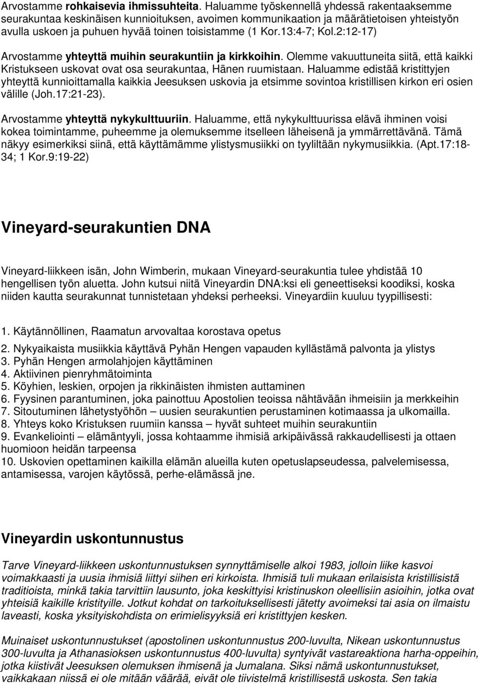 13:4-7; Kol.2:12-17) Arvostamme yhteyttä muihin seurakuntiin ja kirkkoihin. Olemme vakuuttuneita siitä, että kaikki Kristukseen uskovat ovat osa seurakuntaa, Hänen ruumistaan.