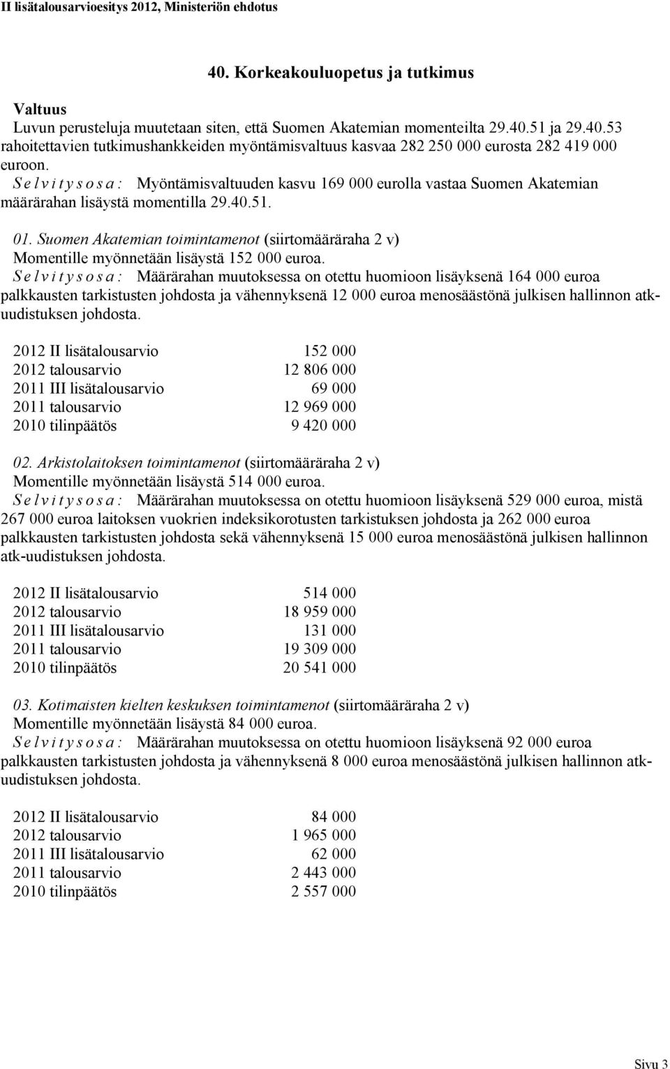 Suomen Akatemian toimintamenot (siirtomääräraha 2 v) Momentille myönnetään lisäystä 152 000 euroa.
