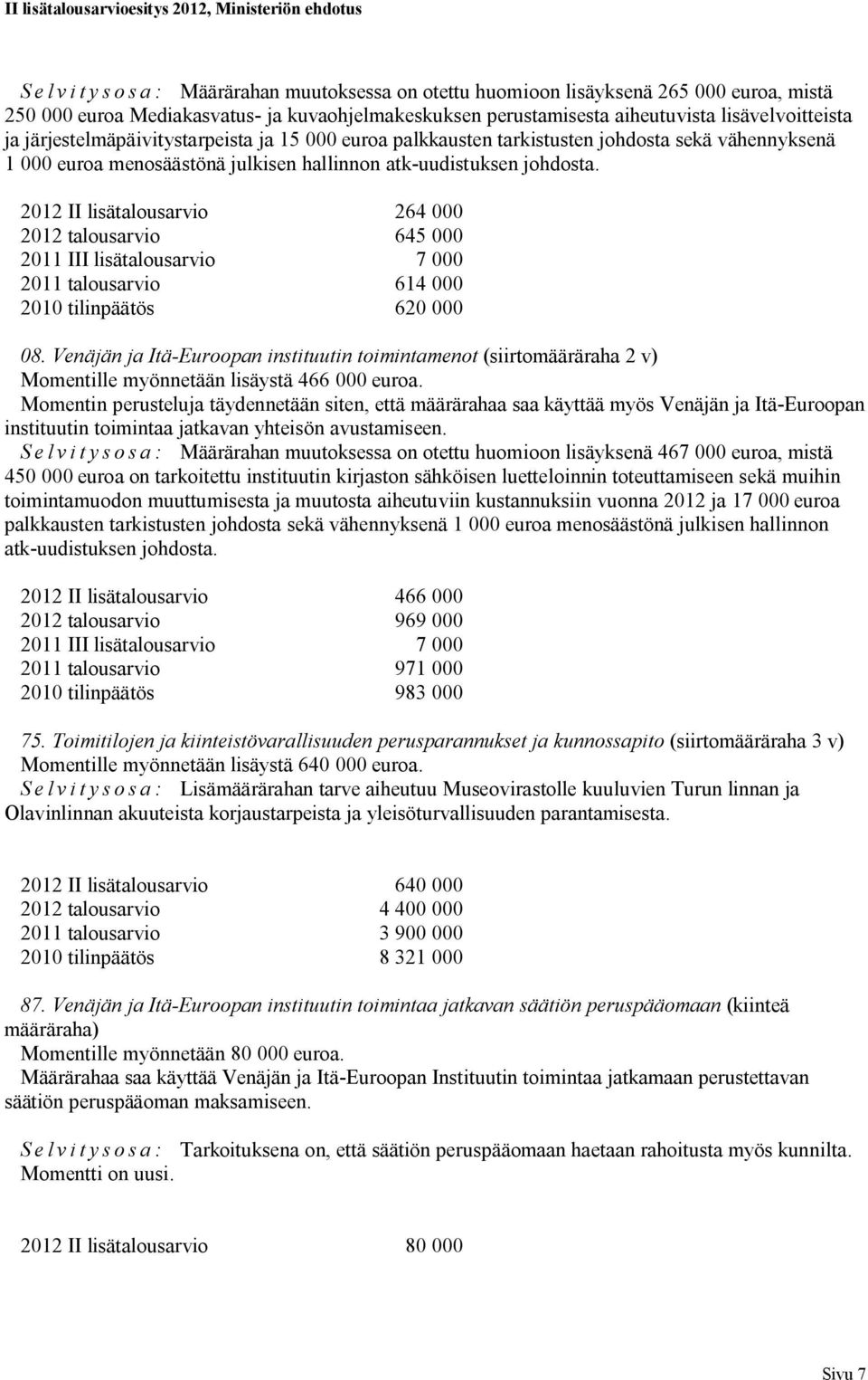 talousarvio 645 000 2011 III lisätalousarvio 7 000 2011 talousarvio 614 000 2010 tilinpäätös 620 000 08.