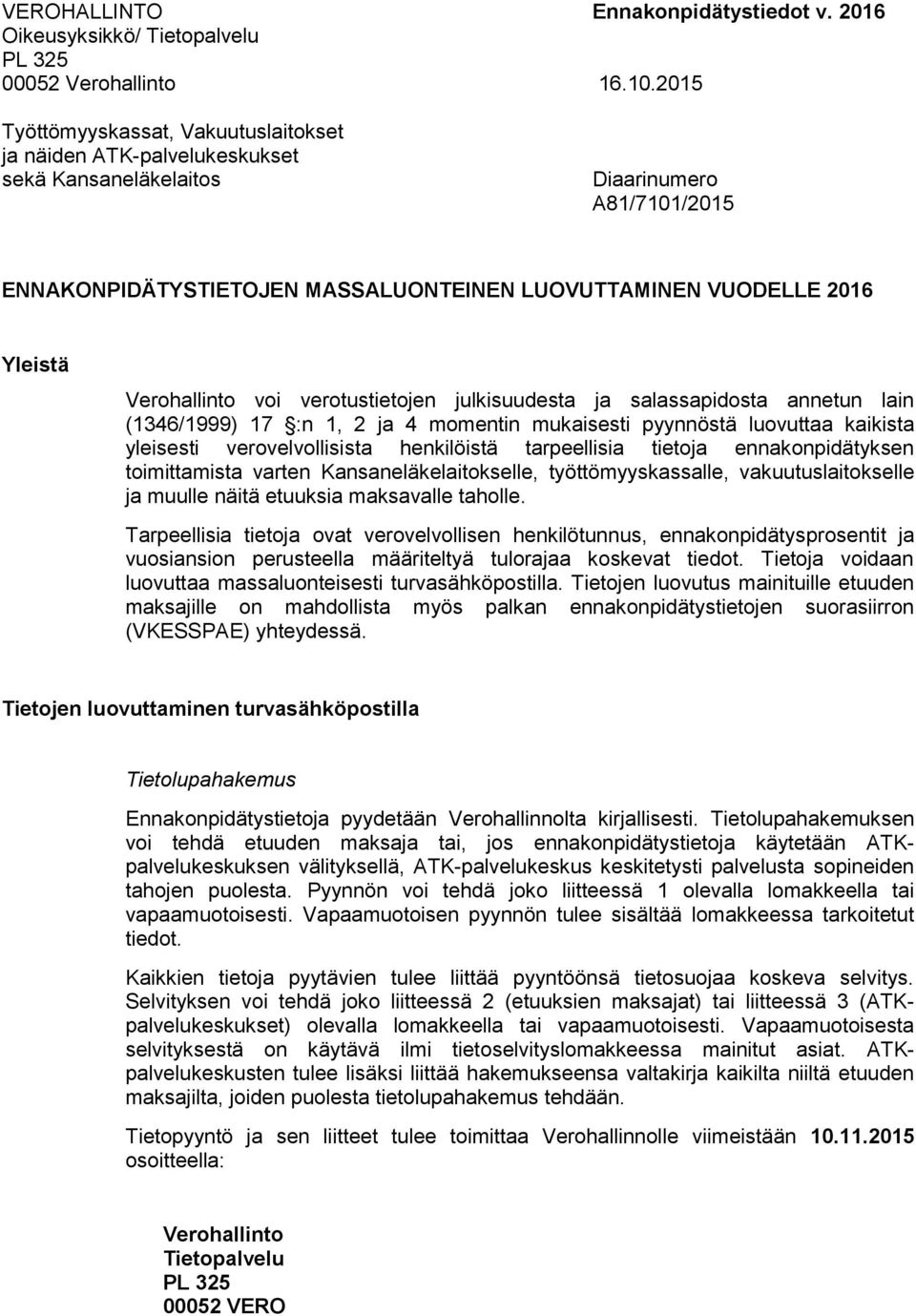 Verohallinto voi verotustietojen julkisuudesta ja salassapidosta annetun lain (1346/1999) 17 :n 1, 2 ja 4 momentin mukaisesti pyynnöstä luovuttaa kaikista yleisesti verovelvollisista henkilöistä