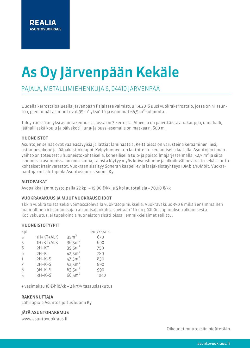 Alueella on päivittäistavarakauppa, uimahalli, jäähalli sekä koulu ja päiväkoti. Juna- ja bussi-asemalle on matkaa n. 600 m. HUONEITOT Asuntojen seinät ovat vaaleasävyisiä ja lattiat laminaattia.