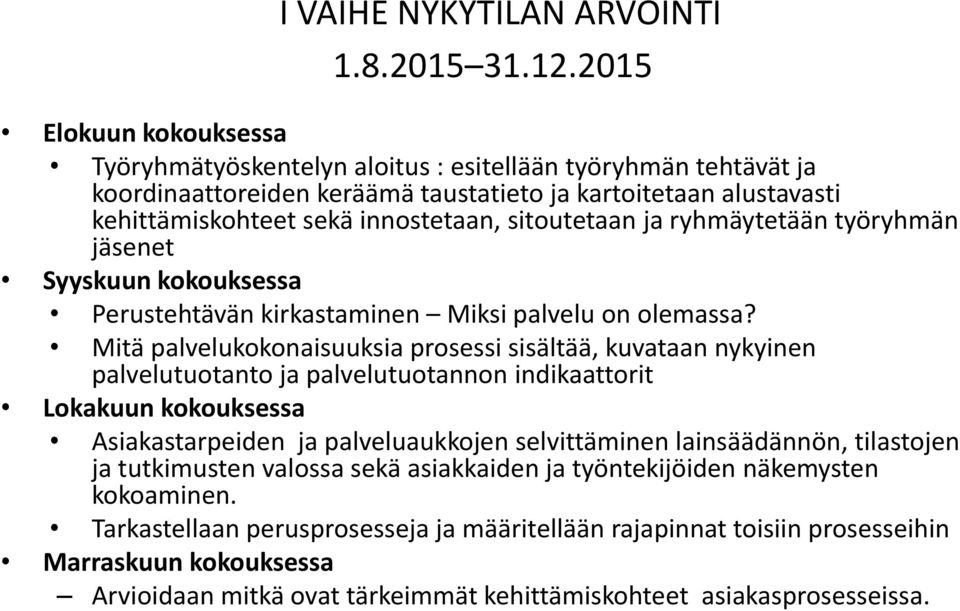 sitoutetaan ja ryhmäytetään työryhmän jäsenet Syyskuun kokouksessa Perustehtävän kirkastaminen Miksi palvelu on olemassa?