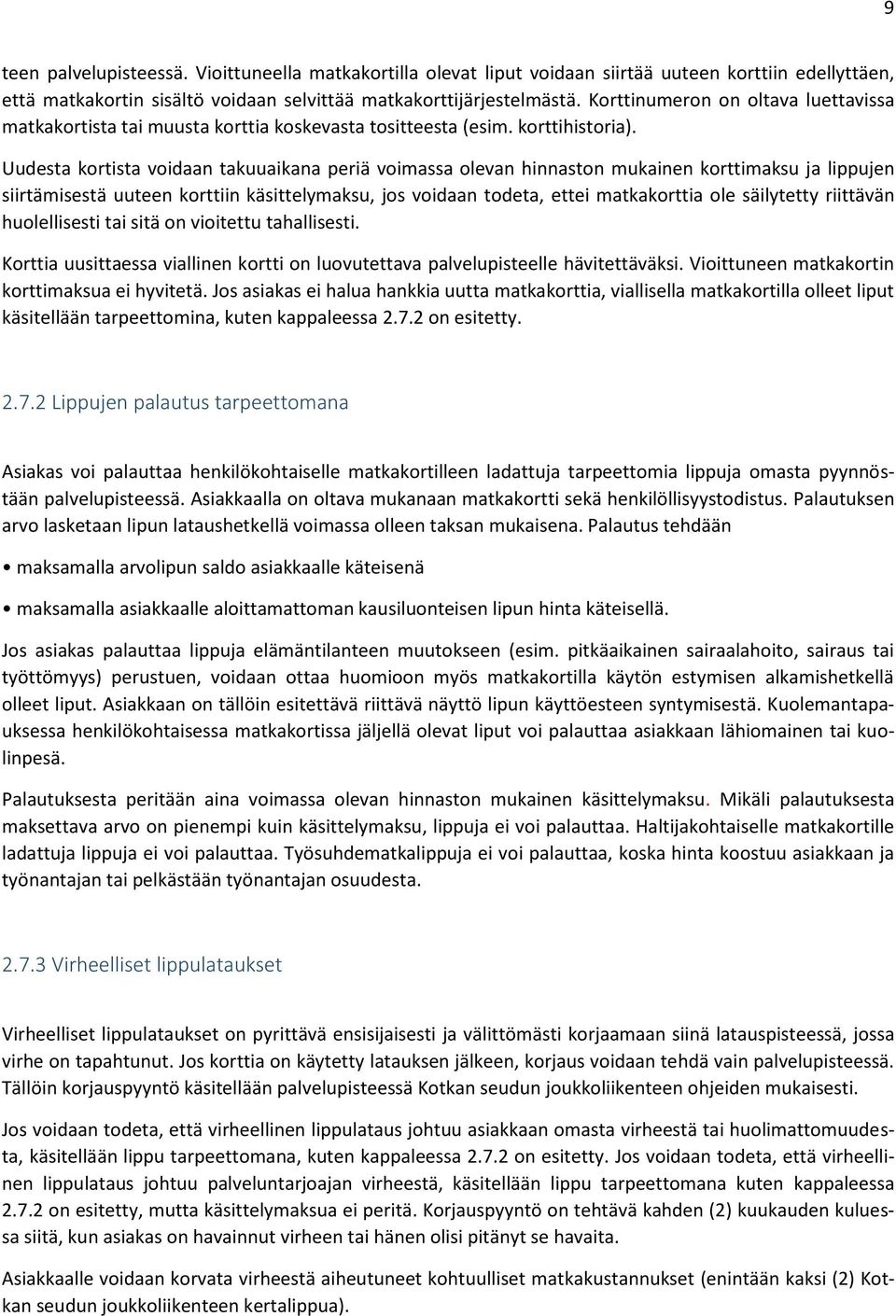 Uudesta kortista voidaan takuuaikana periä voimassa olevan hinnaston mukainen korttimaksu ja lippujen siirtämisestä uuteen korttiin käsittelymaksu, jos voidaan todeta, ettei matkakorttia ole