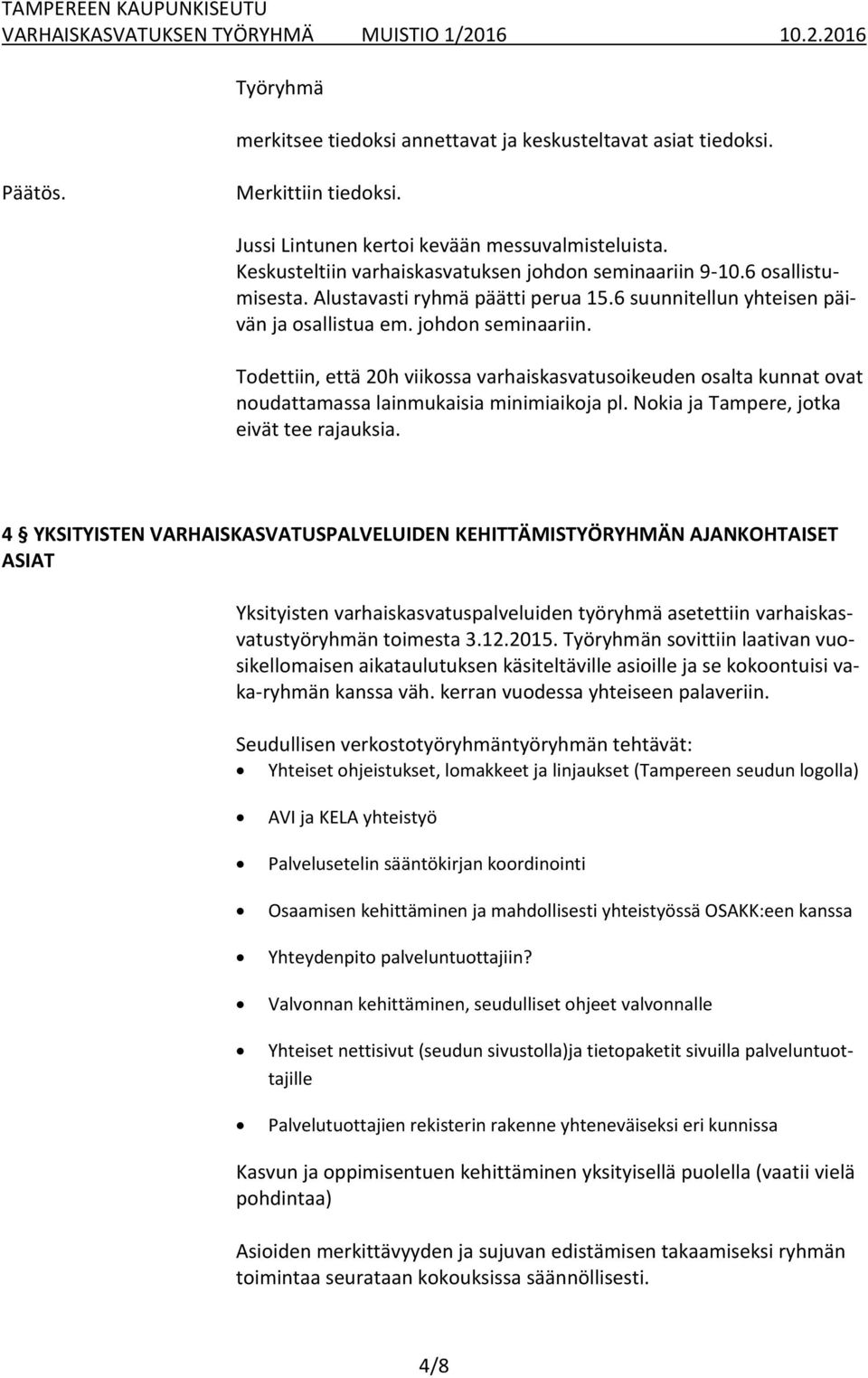 Todettiin, että 20h viikossa varhaiskasvatusoikeuden osalta kunnat ovat noudattamassa lainmukaisia minimiaikoja pl. Nokia ja Tampere, jotka eivät tee rajauksia.