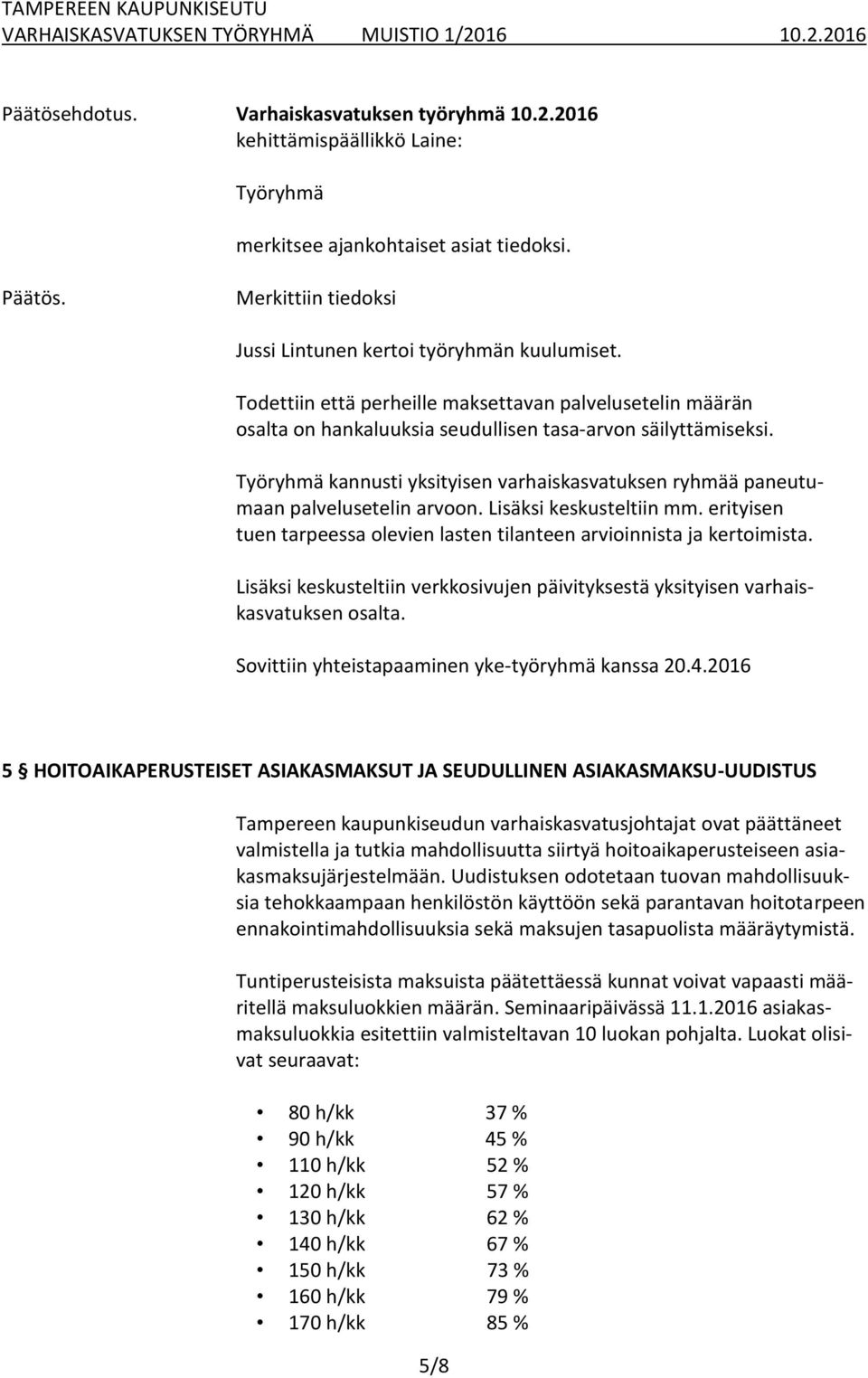 kannusti yksityisen varhaiskasvatuksen ryhmää paneutumaan palvelusetelin arvoon. Lisäksi keskusteltiin mm. erityisen tuen tarpeessa olevien lasten tilanteen arvioinnista ja kertoimista.