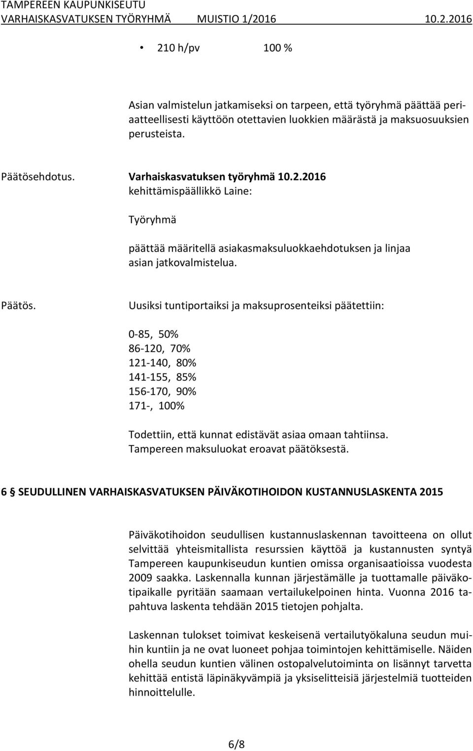 Uusiksi tuntiportaiksi ja maksuprosenteiksi päätettiin: 0-85, 50% 86-120, 70% 121-140, 80% 141-155, 85% 156-170, 90% 171-, 100% Todettiin, että kunnat edistävät asiaa omaan tahtiinsa.