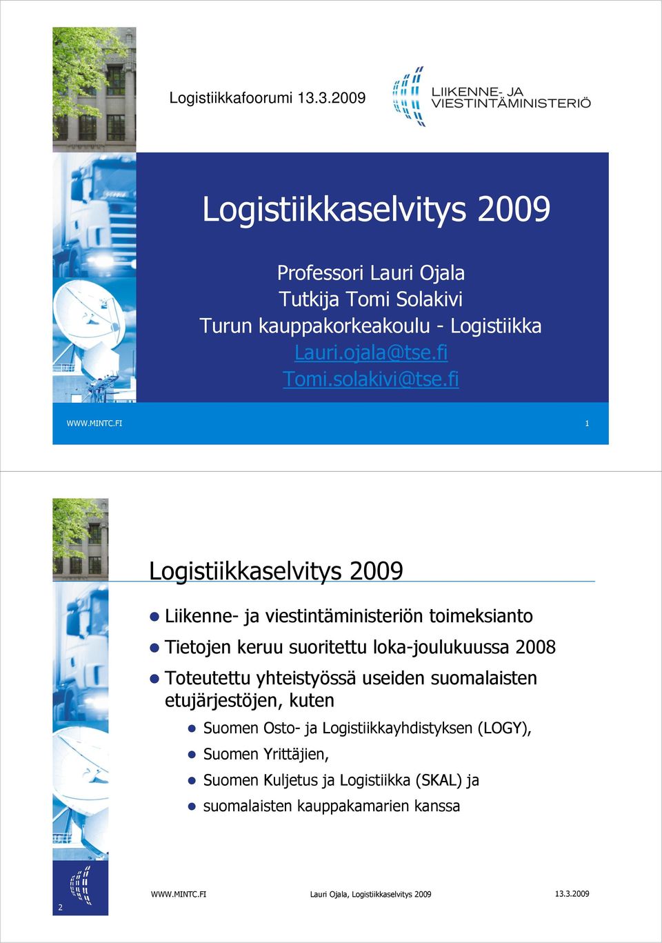 fi 1 Logistiikkaselvitys 2009 Liikenne- ja viestintäministeriön toimeksianto Tietojen keruu suoritettu loka-joulukuussa 2008