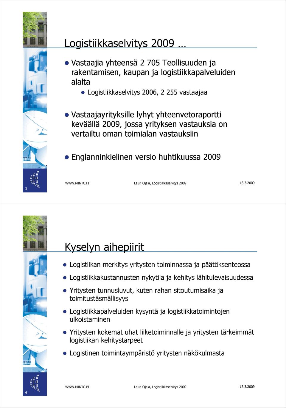 yritysten toiminnassa ja päätöksenteossa Logistiikkakustannusten nykytila ja kehitys lähitulevaisuudessa Yritysten tunnusluvut, kuten rahan sitoutumisaika ja toimitustäsmällisyys