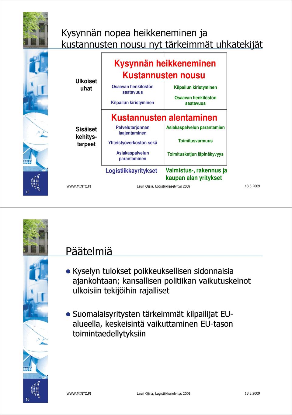 Toimitusvarmuus Asiakaspalvelun parantaminen Toimitusketjun läpinäkyvyys Logistiikkayritykset Valmistus-, rakennus ja kaupan alan yritykset 15 Päätelmiä Kyselyn tulokset poikkeuksellisen