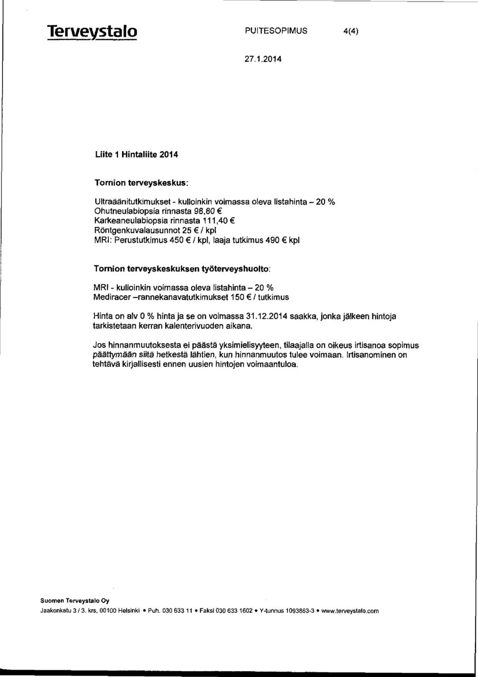 terveyskeskuksen työterveyshuolto: MRI - kulloinkin voimassa oleva listahinta - 20 % Hinta on alv 0 % hintaja se on voimassa tarkistetaan kerran
