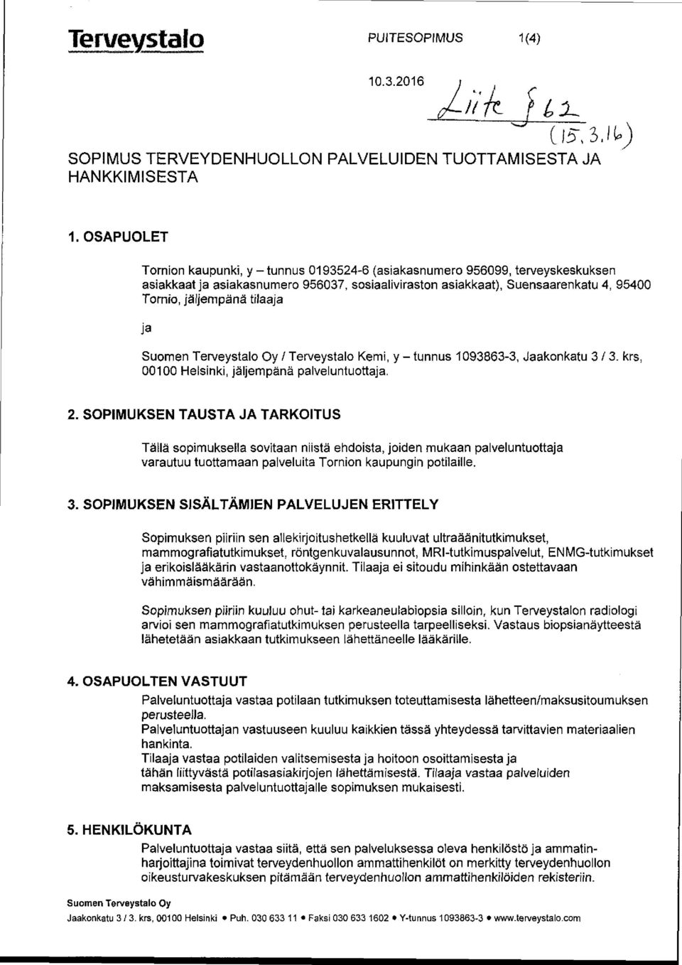 tilaaja ja / Terveystalo Kemi, y - tunnus 1093863-3, Jaakonkatu 3/3. krs, 00100 Helsinki, jäljempänä palveluntuottaja. 2.