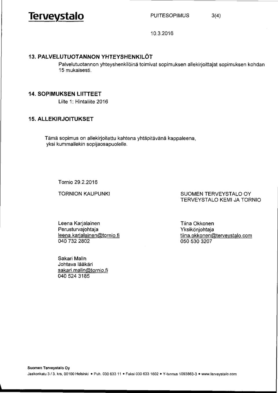 SOPIMUKSEN LIITTEET Liite 1: Hintaliite 2016 15. ALLEKIRJOITUKSET Tämä sopimus on allekirjoitettu kahtena yhtäpitävänä kappaleena, yksi kummallekin sopijaosapuolelle.