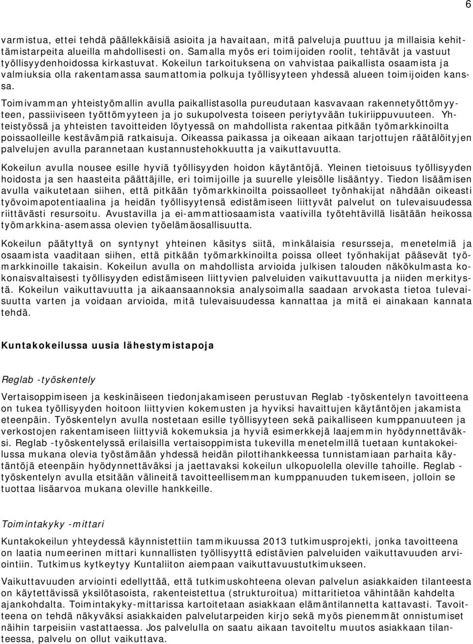 Kokeilun tarkoituksena on vahvistaa paikallista osaamista ja valmiuksia olla rakentamassa saumattomia polkuja työllisyyteen yhdessä alueen toimijoiden kanssa.
