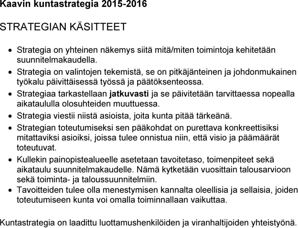 Strategiaa tarkastellaan jatkuvasti ja se päivitetään tarvittaessa nopealla aikataululla olosuhteiden muuttuessa. Strategia viestii niistä asioista, joita kunta pitää tärkeänä.