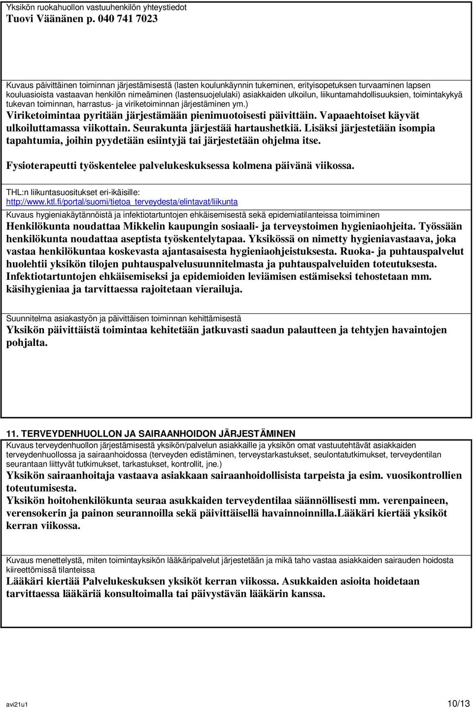 asiakkaiden ulkoilun, liikuntamahdollisuuksien, toimintakykyä tukevan toiminnan, harrastus- ja viriketoiminnan järjestäminen ym.) Viriketoimintaa pyritään järjestämään pienimuotoisesti päivittäin.