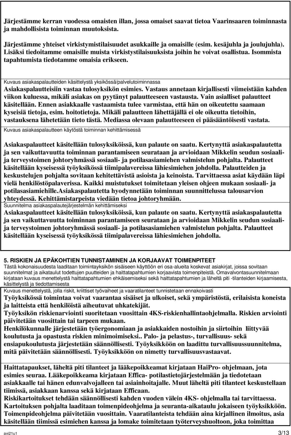 Isommista tapahtumista tiedotamme omaisia erikseen. Kuvaus asiakaspalautteiden käsittelystä yksikössä/palvelutoiminnassa Asiakaspalautteisiin vastaa tulosyksikön esimies.