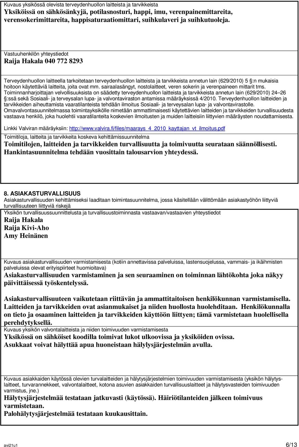 Vastuuhenkilön yhteystiedot Raija Hakala 040 772 8293 Terveydenhuollon laitteella tarkoitetaan terveydenhuollon laitteista ja tarvikkeista annetun lain (629/2010) 5 :n mukaisia hoitoon käytettäviä