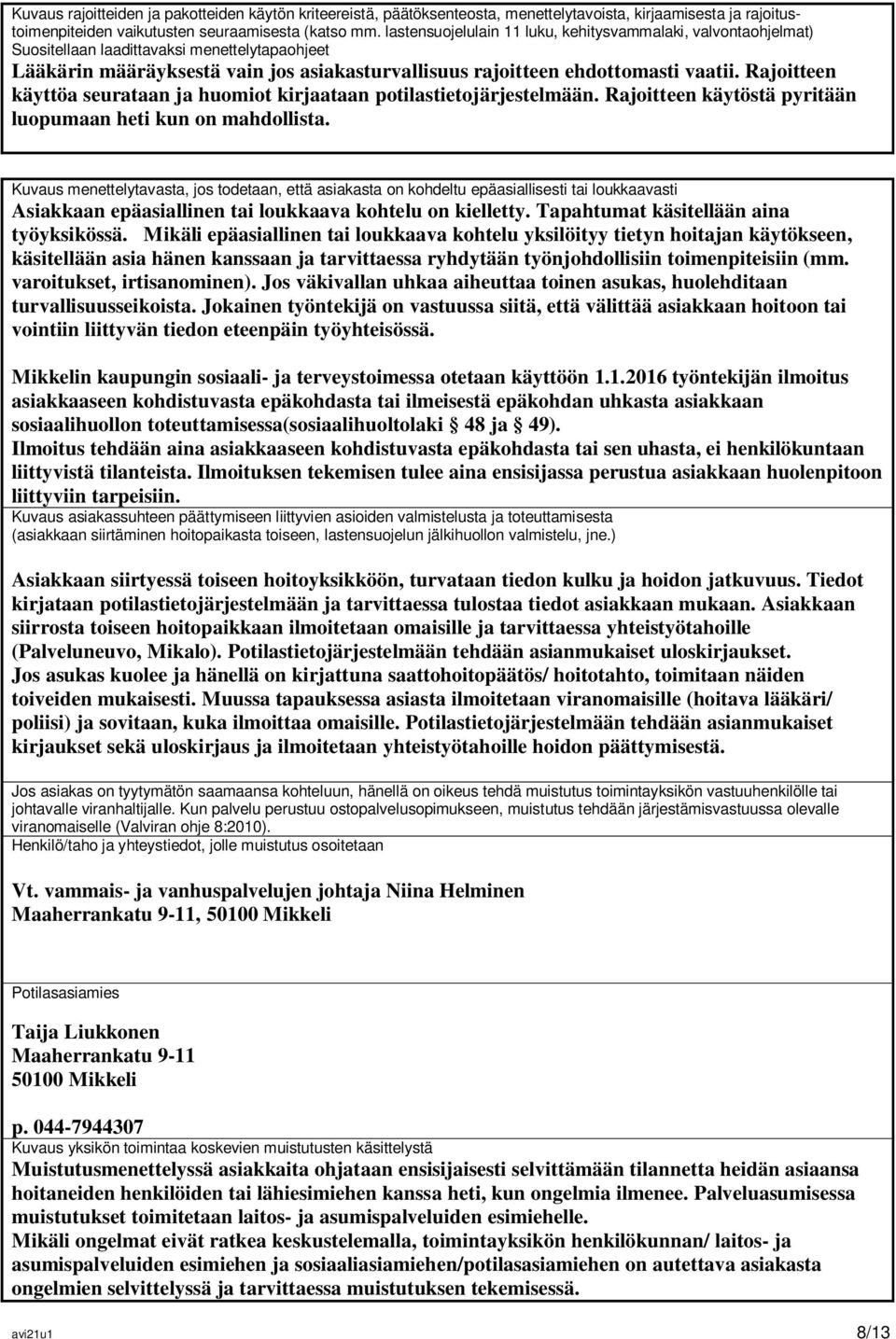 Rajoitteen käyttöa seurataan ja huomiot kirjaataan potilastietojärjestelmään. Rajoitteen käytöstä pyritään luopumaan heti kun on mahdollista.