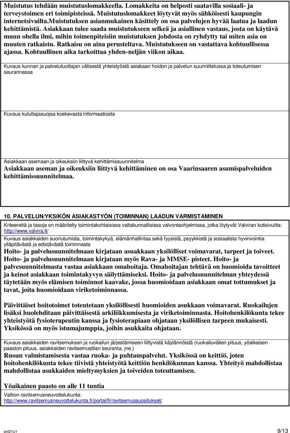 Asiakkaan tulee saada muistutukseen selkeä ja asiallinen vastaus, josta on käytävä muun ohella ilmi, mihin toimenpiteisiin muistutuksen johdosta on ryhdytty tai miten asia on muuten ratkaistu.