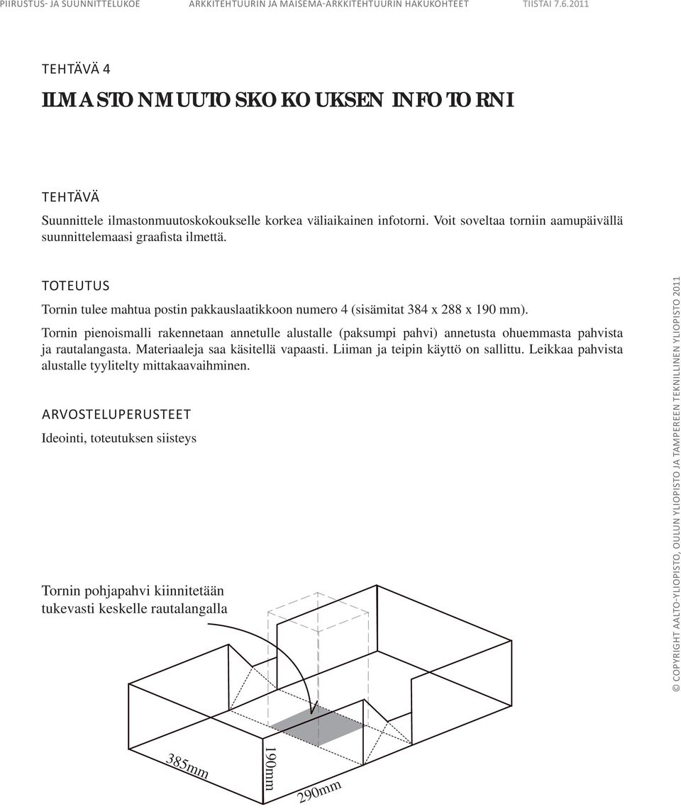 Tornin tulee mahtua postin pakkauslaatikkoon numero 4 (sisämitat 384 x 288 x 190 mm).