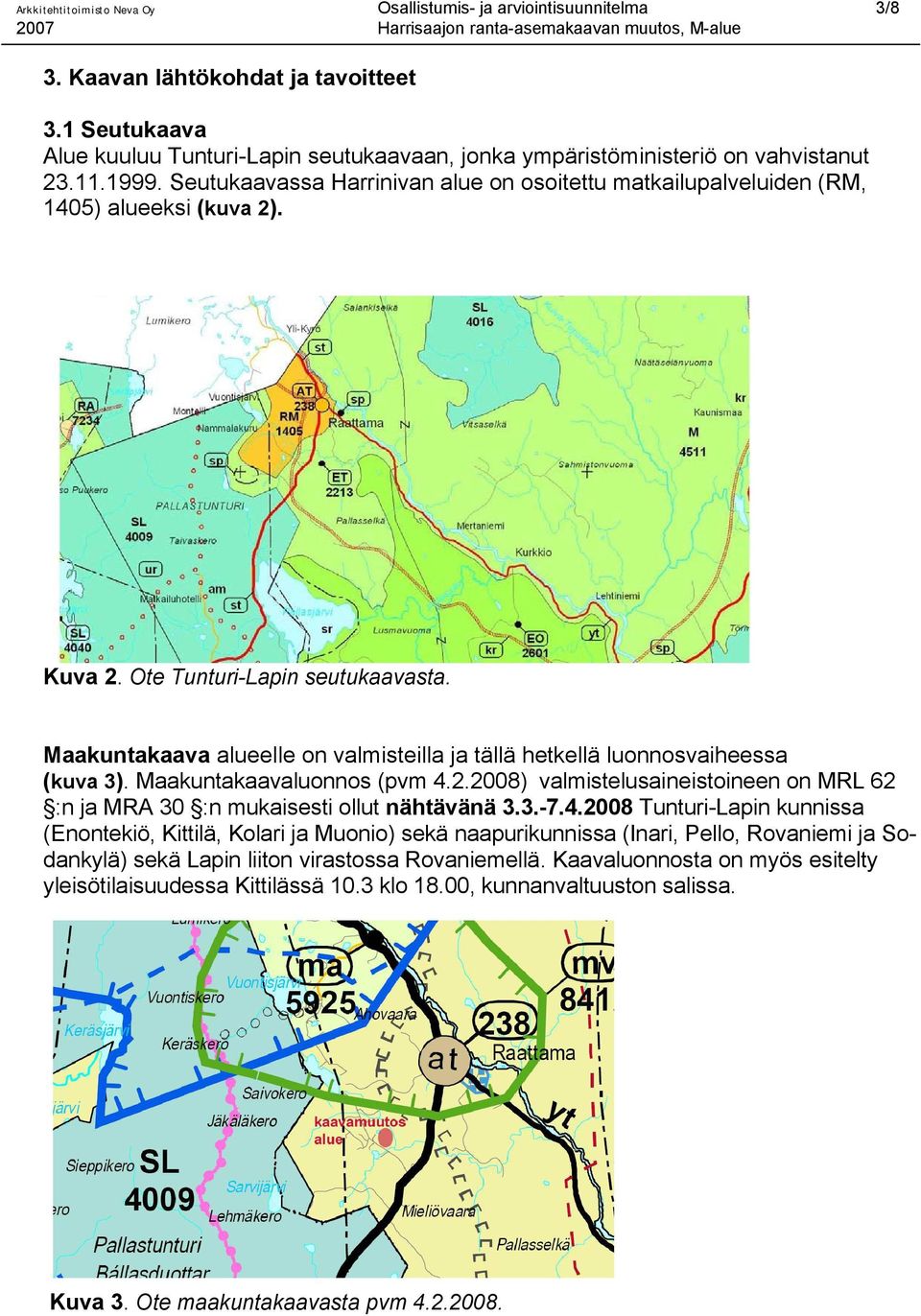 Kuva 2. Ote Tunturi-Lapin seutukaavasta. Maakuntakaava alueelle on valmisteilla ja tällä hetkellä luonnosvaiheessa (kuva 3). Maakuntakaavaluonnos (pvm 4.2.2008) valmistelusaineistoineen on MRL 62 :n ja MRA 30 :n mukaisesti ollut nähtävänä 3.