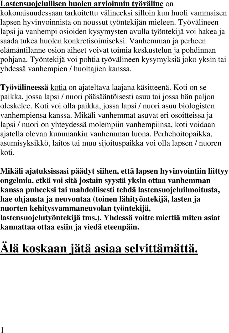 Vanhemman ja perheen elämäntilanne osion aiheet voivat toimia keskustelun ja pohdinnan pohjana. Työntekijä voi pohtia työvälineen kysymyksiä joko yksin tai yhdessä vanhempien / huoltajien kanssa.