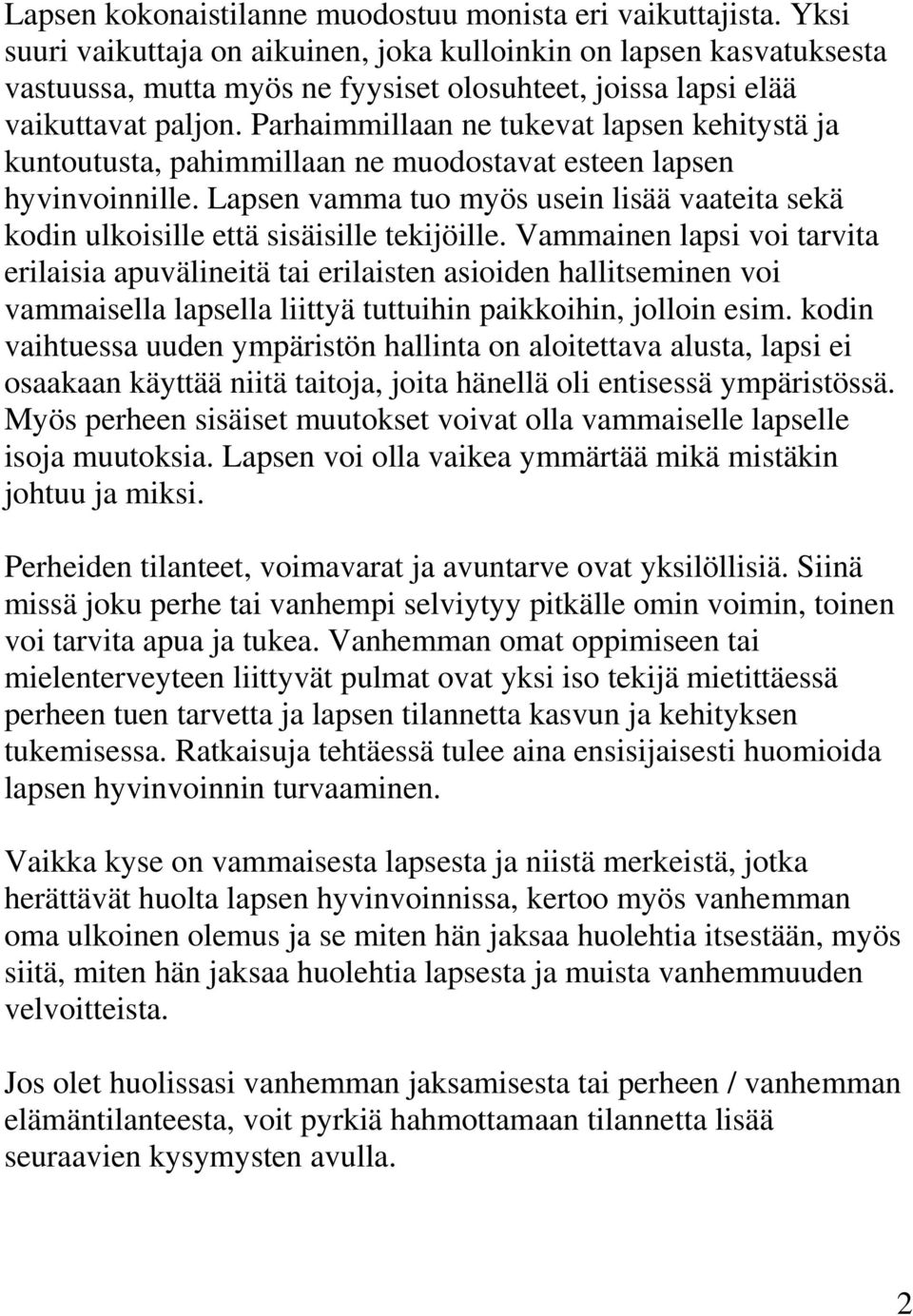 Parhaimmillaan ne tukevat lapsen kehitystä ja kuntoutusta, pahimmillaan ne muodostavat esteen lapsen hyvinvoinnille.