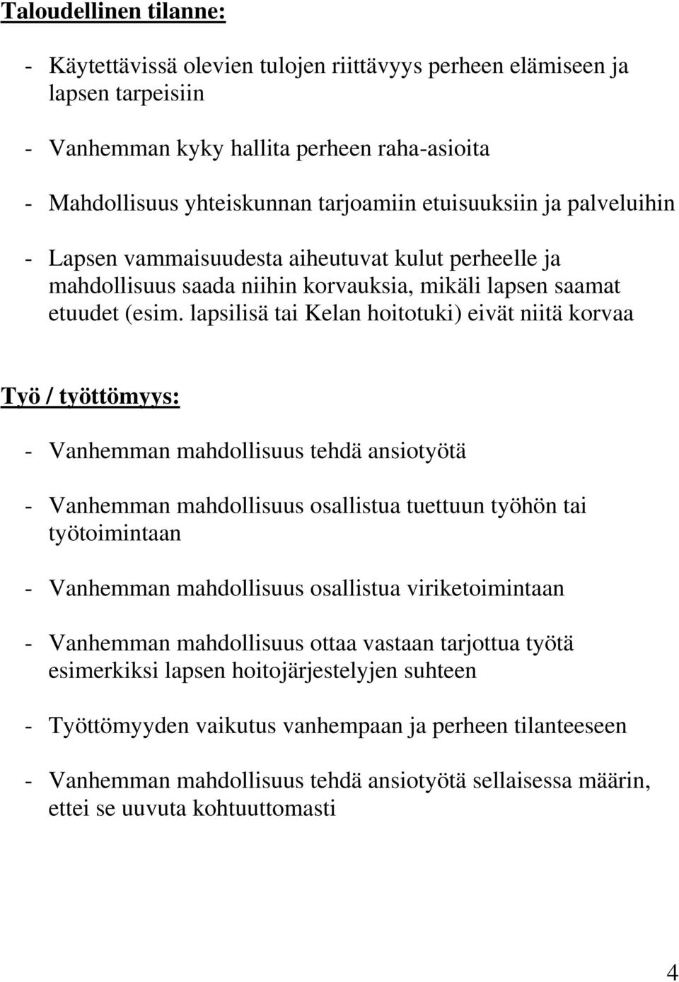 lapsilisä tai Kelan hoitotuki) eivät niitä korvaa Työ / työttömyys: - Vanhemman mahdollisuus tehdä ansiotyötä - Vanhemman mahdollisuus osallistua tuettuun työhön tai työtoimintaan - Vanhemman