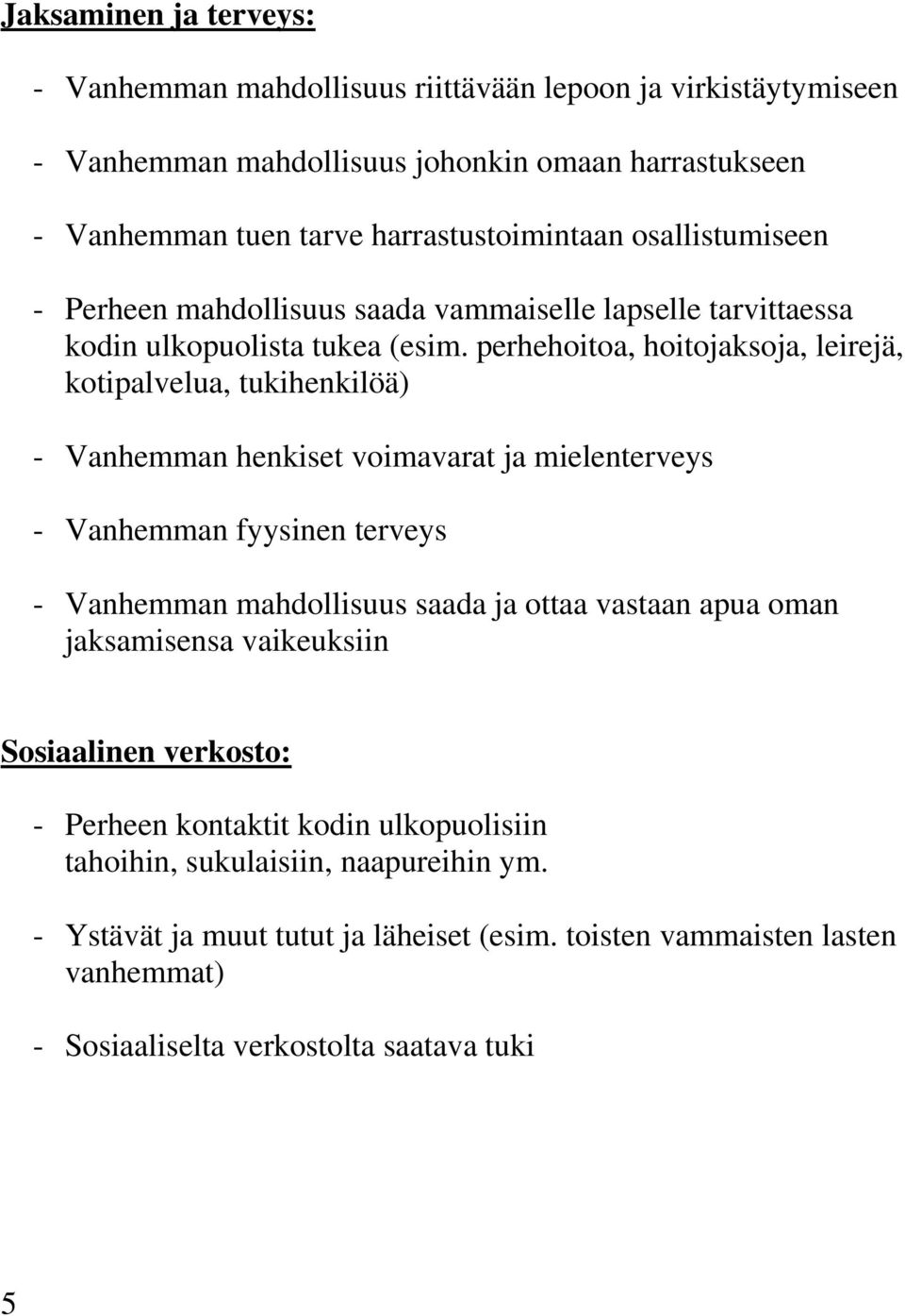 perhehoitoa, hoitojaksoja, leirejä, kotipalvelua, tukihenkilöä) - Vanhemman henkiset voimavarat ja mielenterveys - Vanhemman fyysinen terveys - Vanhemman mahdollisuus saada ja ottaa