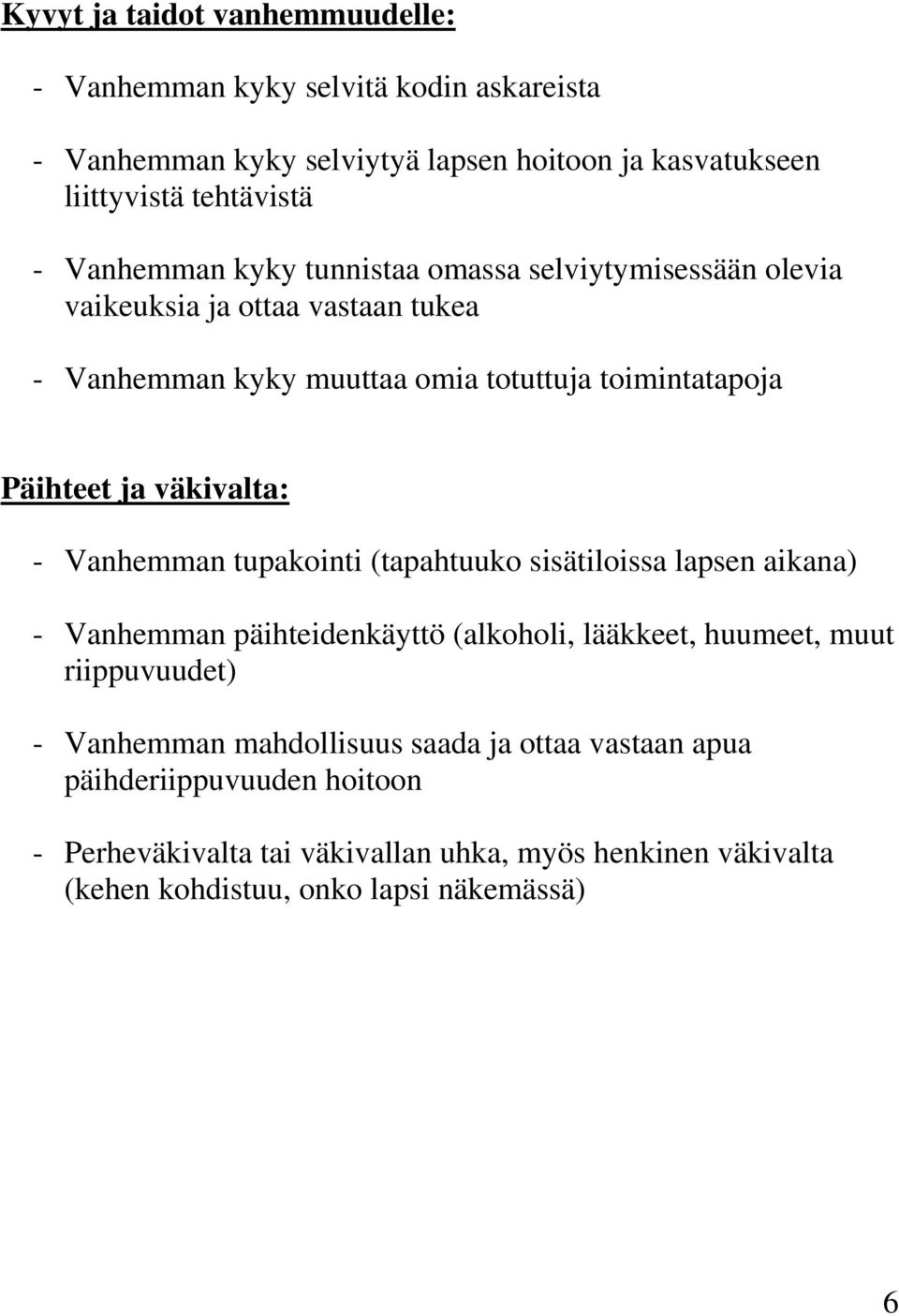 väkivalta: - Vanhemman tupakointi (tapahtuuko sisätiloissa lapsen aikana) - Vanhemman päihteidenkäyttö (alkoholi, lääkkeet, huumeet, muut riippuvuudet) -