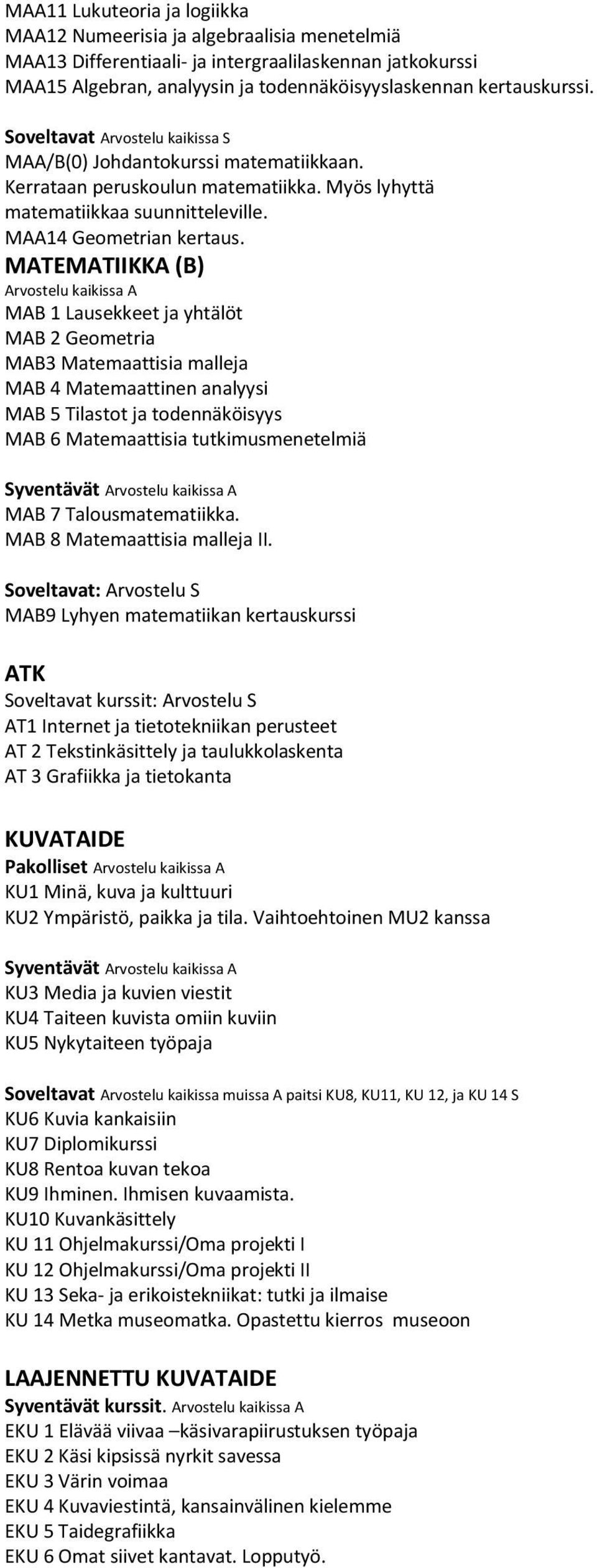 MATEMATIIKKA (B) Arvostelu kaikissa A MAB 1 Lausekkeet ja yhtälöt MAB 2 Geometria MAB3 Matemaattisia malleja MAB 4 Matemaattinen analyysi MAB 5 Tilastot ja todennäköisyys MAB 6 Matemaattisia