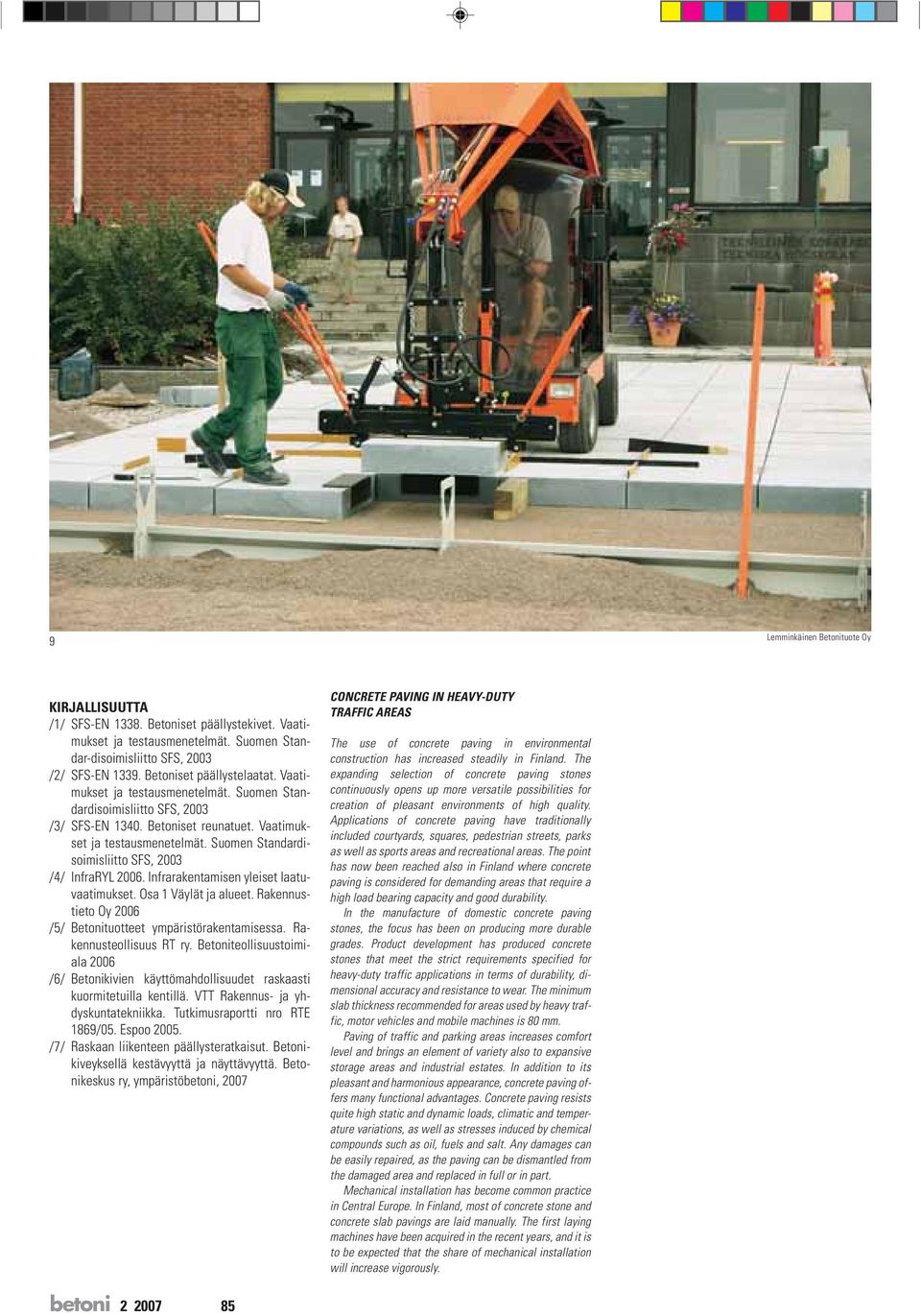 Infrarakentamisen yleiset laatuvaatimukset. Osa 1 Väylät ja alueet. Rakennustieto Oy 2006 /5/ Betonituotteet ympäristörakentamisessa. Rakennusteollisuus RT ry.