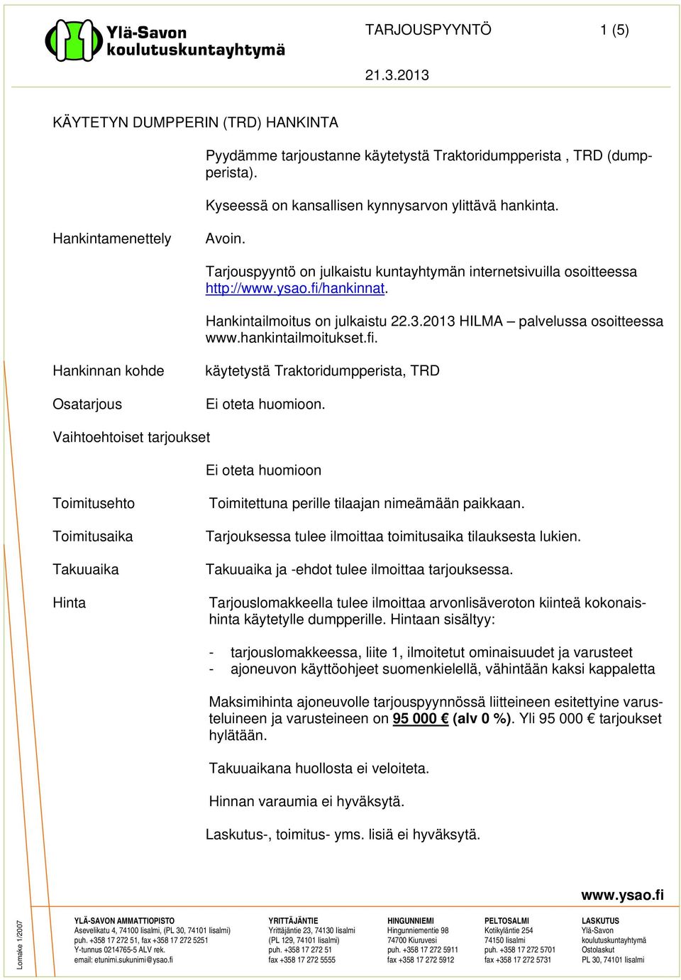 hankintailmoitukset.fi. Hankinnan kohde Osatarjous käytetystä Traktoridumpperista, TRD Ei oteta huomioon.