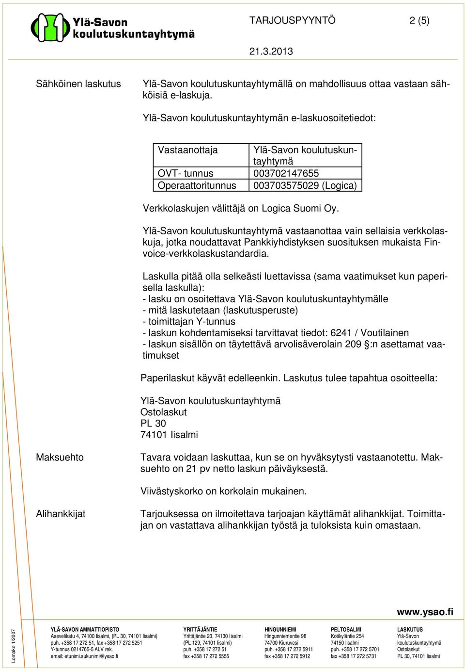 Suomi Oy. Ylä-Savon koulutuskuntayhtymä vastaanottaa vain sellaisia verkkolaskuja, jotka noudattavat Pankkiyhdistyksen suosituksen mukaista Finvoice-verkkolaskustandardia.