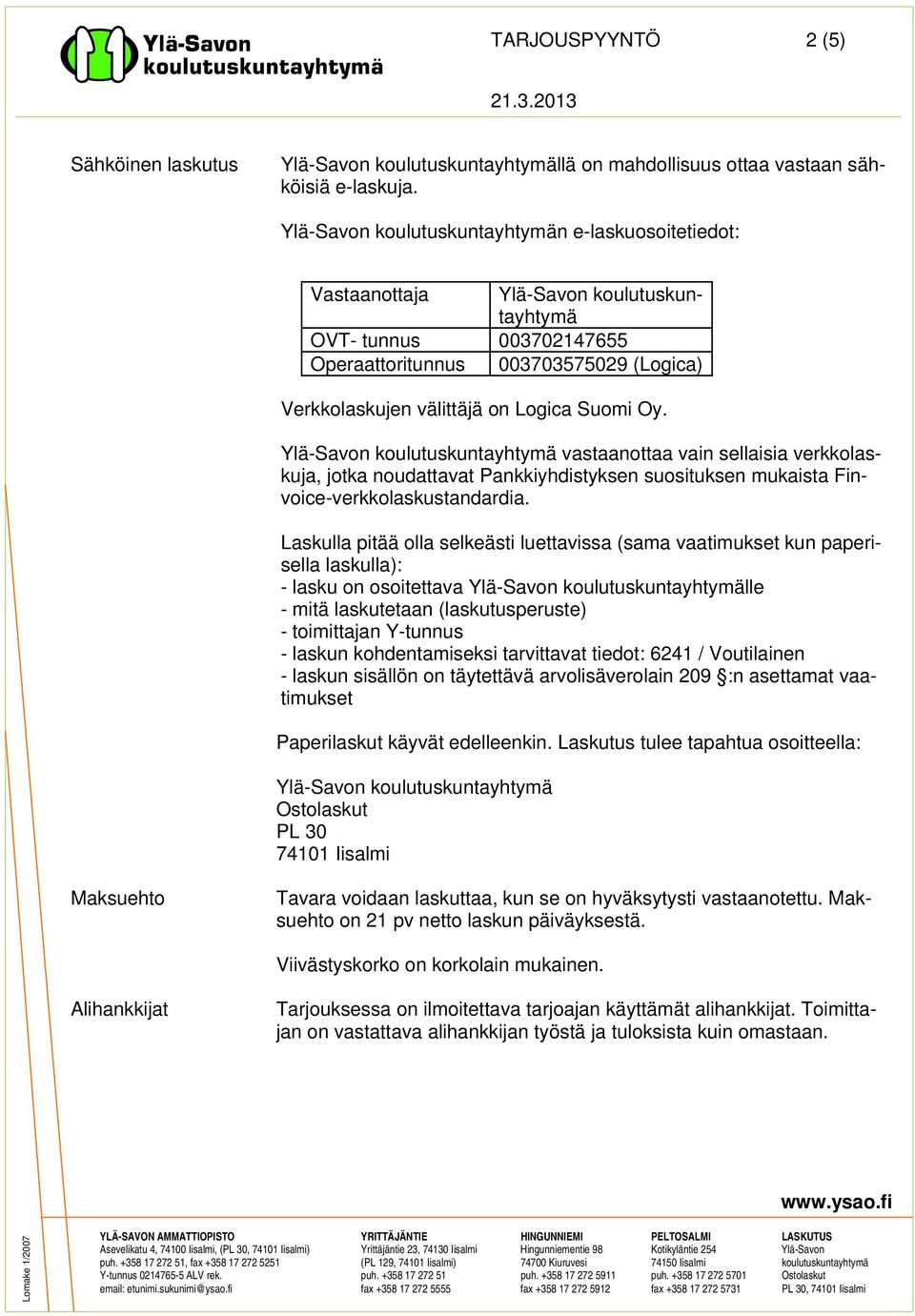 Suomi Oy. Ylä-Savon koulutuskuntayhtymä vastaanottaa vain sellaisia verkkolaskuja, jotka noudattavat Pankkiyhdistyksen suosituksen mukaista Finvoice-verkkolaskustandardia.