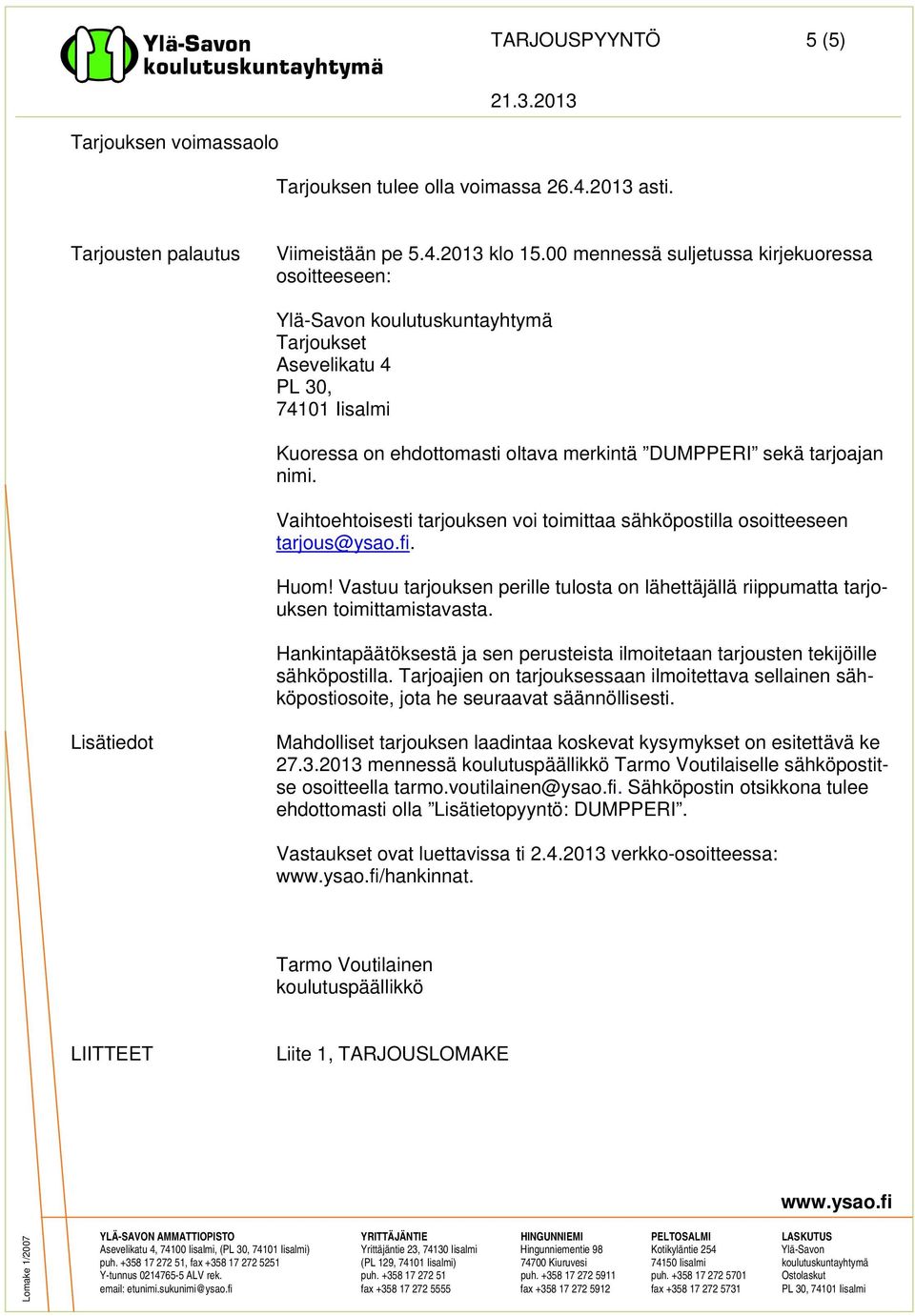 Vaihtoehtoisesti tarjouksen voi toimittaa sähköpostilla osoitteeseen tarjous@ysao.fi. Huom! Vastuu tarjouksen perille tulosta on lähettäjällä riippumatta tarjouksen toimittamistavasta.