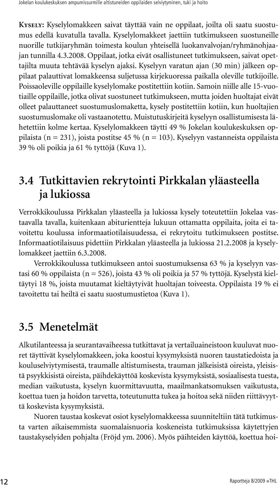 Oppilaat, jotka eivät osallistuneet tutkimukseen, saivat opettajilta muuta tehtävää kyselyn ajaksi.