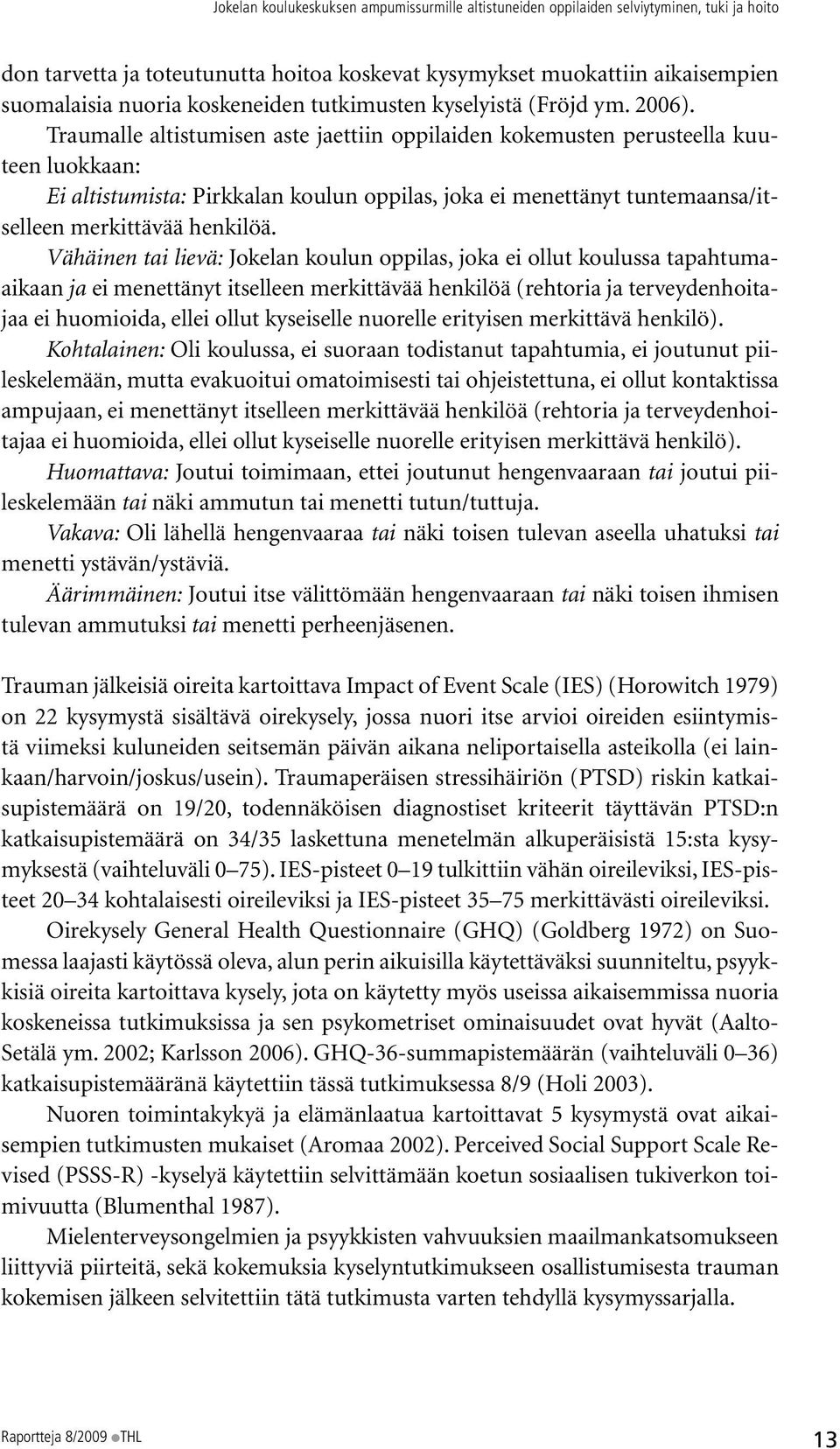 Vähäinen tai lievä: Jokelan koulun oppilas, joka ei ollut koulussa tapahtumaaikaan ja ei menettänyt itselleen merkittävää henkilöä (rehtoria ja terveydenhoitajaa ei huomioida, ellei ollut kyseiselle