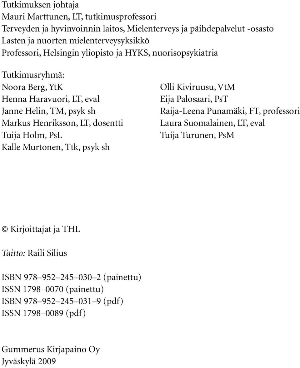Tuija Holm, PsL Kalle Murtonen, Ttk, psyk sh Olli Kiviruusu, VtM Eija Palosaari, PsT Raija-Leena Punamäki, FT, professori Laura Suomalainen, LT, eval Tuija Turunen, PsM