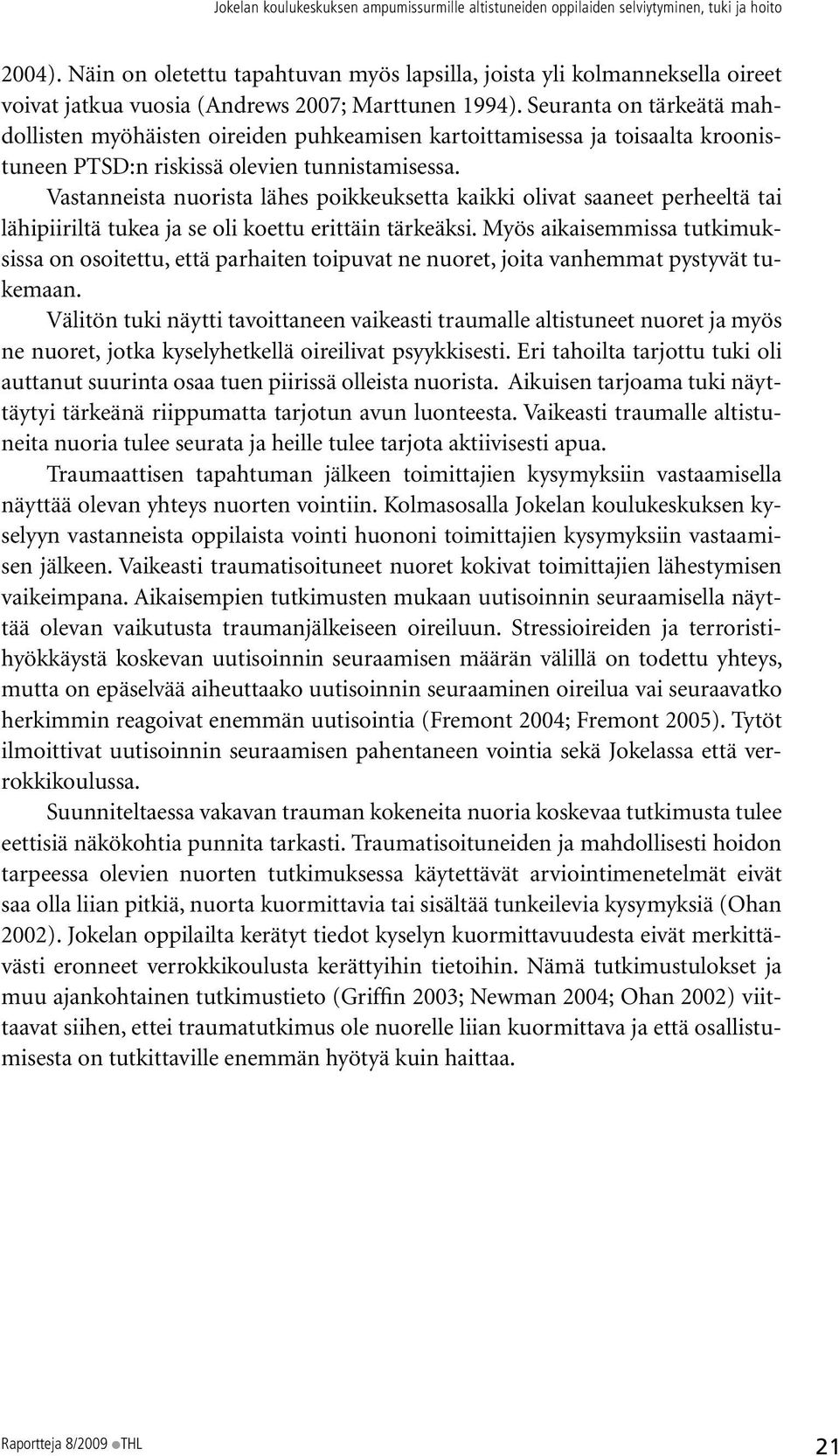Vastanneista nuorista lähes poikkeuksetta kaikki olivat saaneet perheeltä tai lähipiiriltä tukea ja se oli koettu erittäin tärkeäksi.
