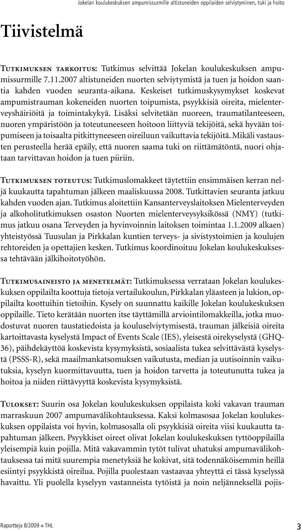 Keskeiset tutkimuskysymykset koskevat ampumistrauman kokeneiden nuorten toipumista, psyykkisiä oireita, mielenterveyshäiriöitä ja toimintakykyä.