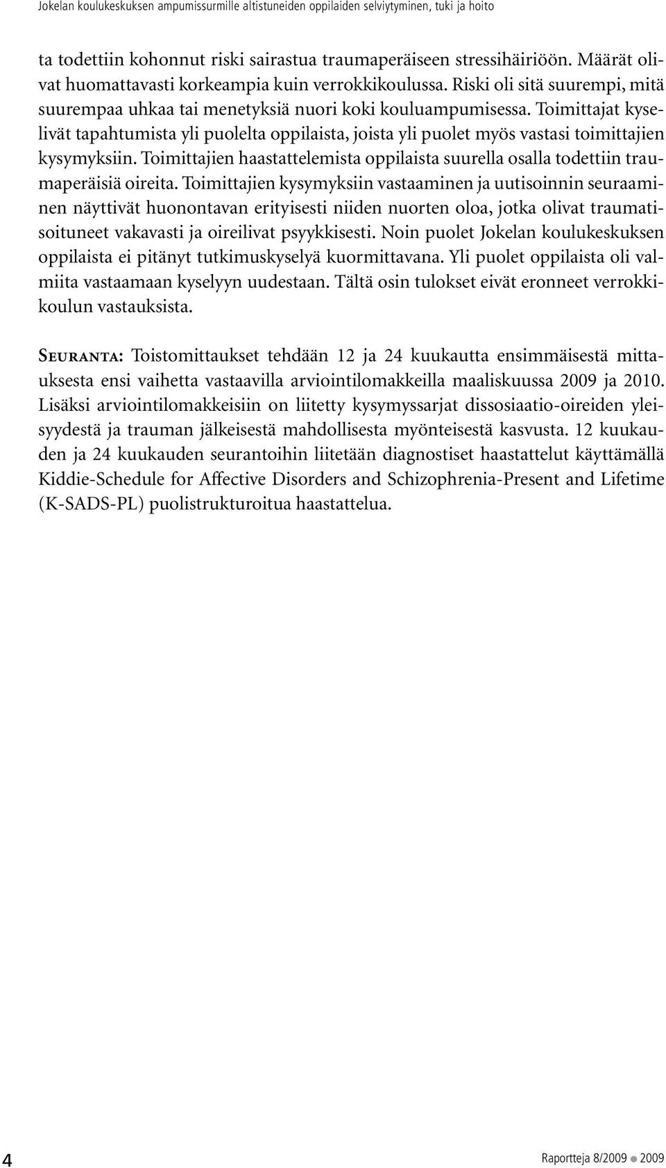 Toimittajat kyselivät tapahtumista yli puolelta oppilaista, joista yli puolet myös vastasi toimittajien kysymyksiin.