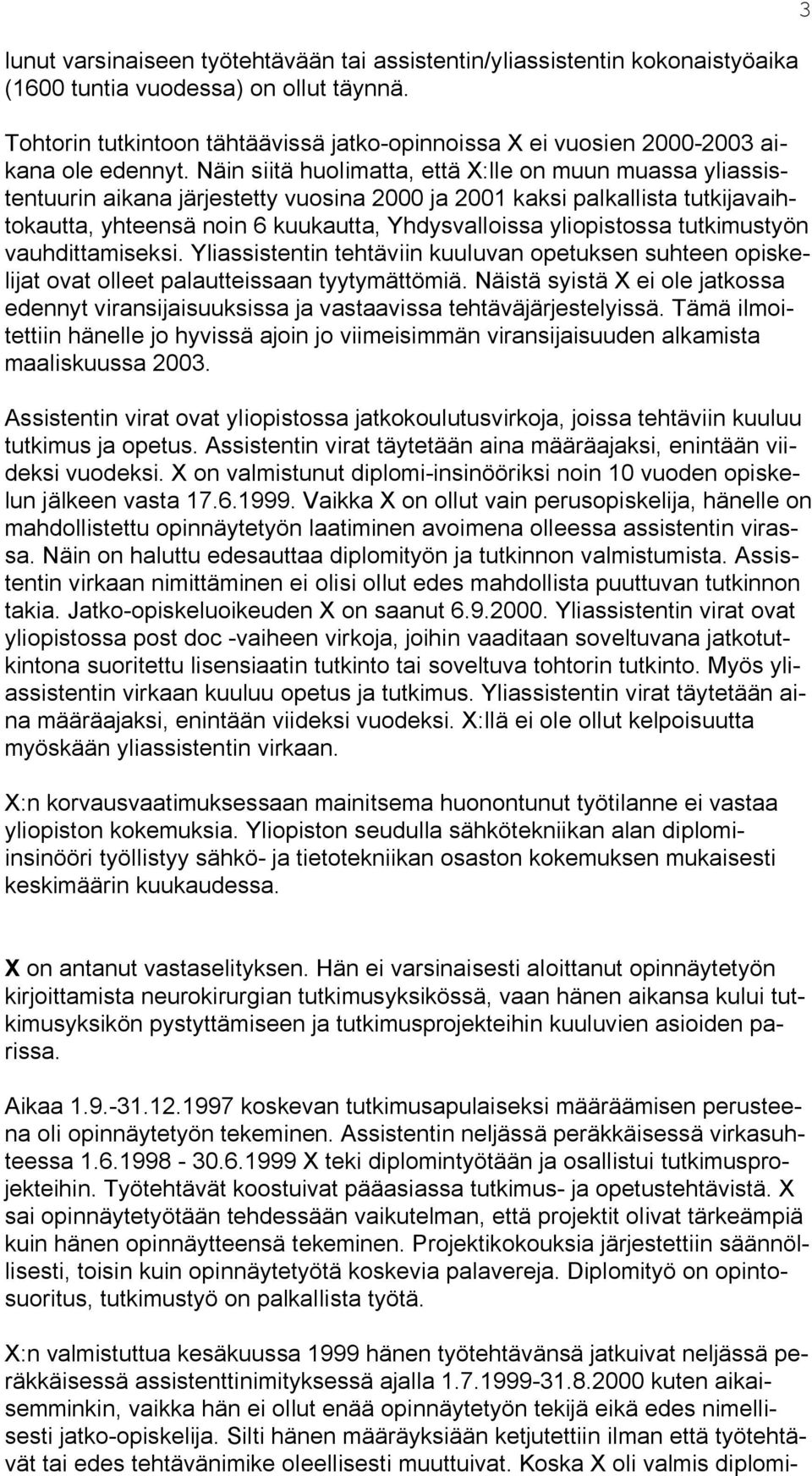 Näin siitä huolimatta, että X:lle on muun muassa yliassistentuurin aikana järjestetty vuosina 2000 ja 2001 kaksi palkallista tutkijavaihtokautta, yhteensä noin 6 kuukautta, Yhdysvalloissa