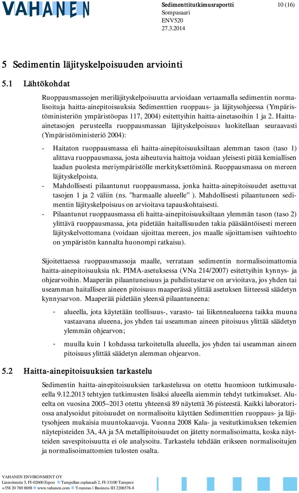 ympäristöopas 117, 2004) esitettyihin haitta-ainetasoihin 1 ja 2.