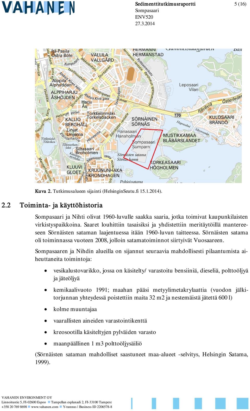 Sörnäisten satama oli toiminnassa vuoteen 2008, jolloin satamatoiminnot siirtyivät Vuosaareen.