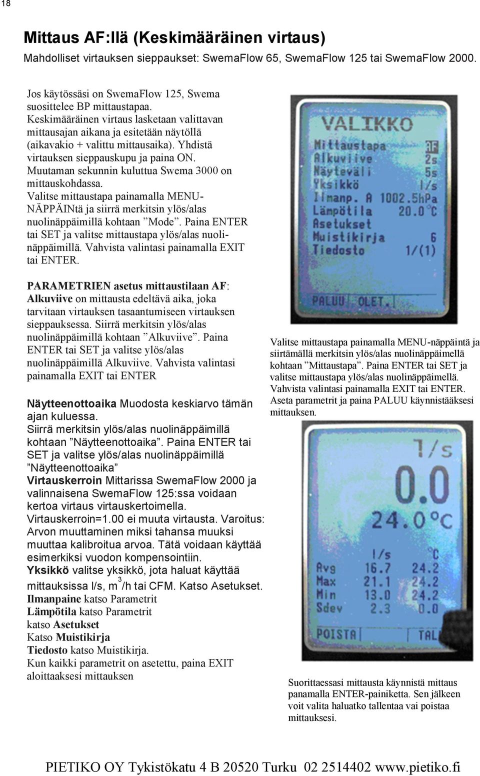 Muutaman sekunnin kuluttua Swema 3000 on mittauskohdassa. Valitse mittaustapa painamalla MENU- NÄPPÄINtä ja siirrä merkitsin ylös/alas nuolinäppäimillä kohtaan Mode.