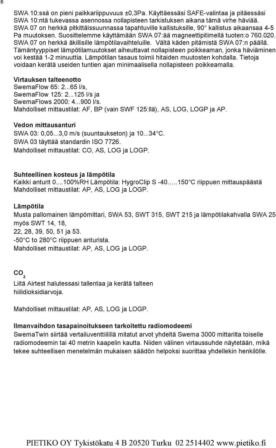 SWA 07 on herkkä äkillisille lämpötilavaihteluille. Vältä käden pitämistä SWA 07:n päällä.