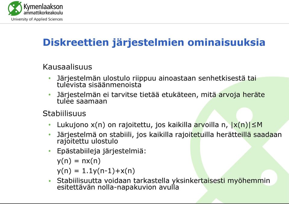 jos kaikilla arvoilla, x() M Järjestelmä o stabiili, jos kaikilla rajoitetuilla herätteillä saadaa rajoitettu ulostulo