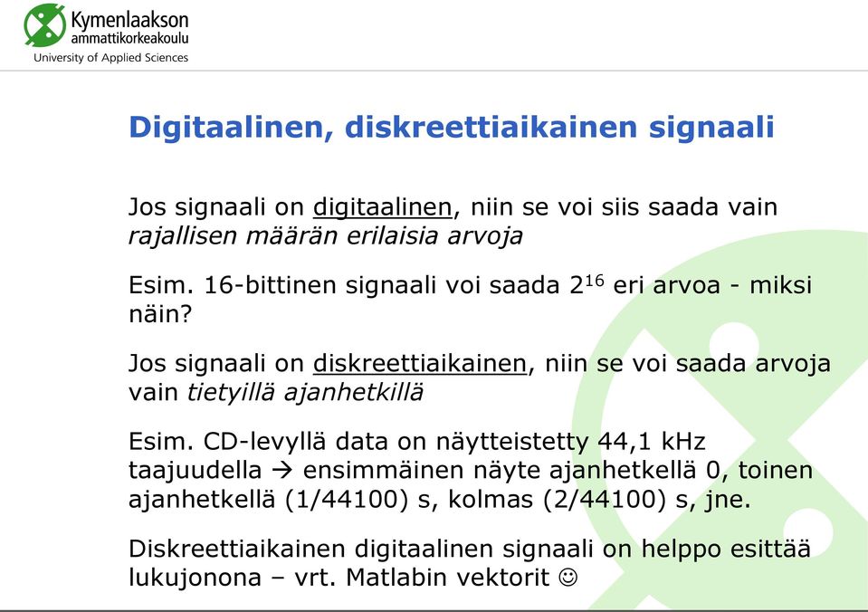 Jos sigaali o diskreettiaikaie, ii se voi saada arvoja vai tietyillä ajahetkillä Esim.